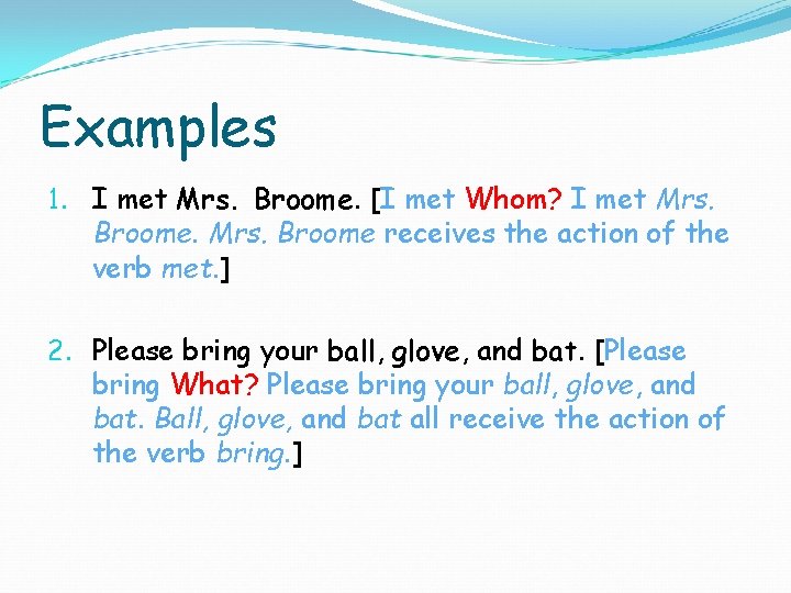 Examples 1. I met Mrs. Broome. [I met Whom? I met Mrs. Broome receives