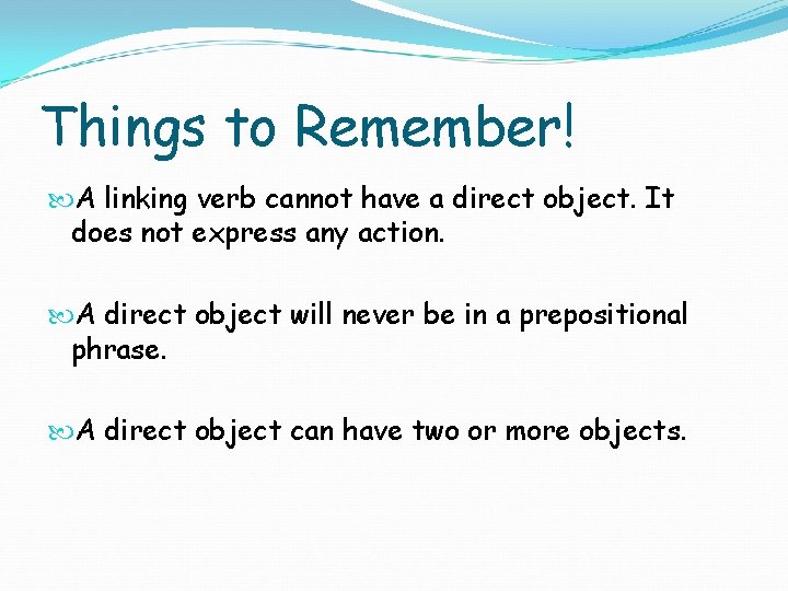 Things to Remember! A linking verb cannot have a direct object. It does not