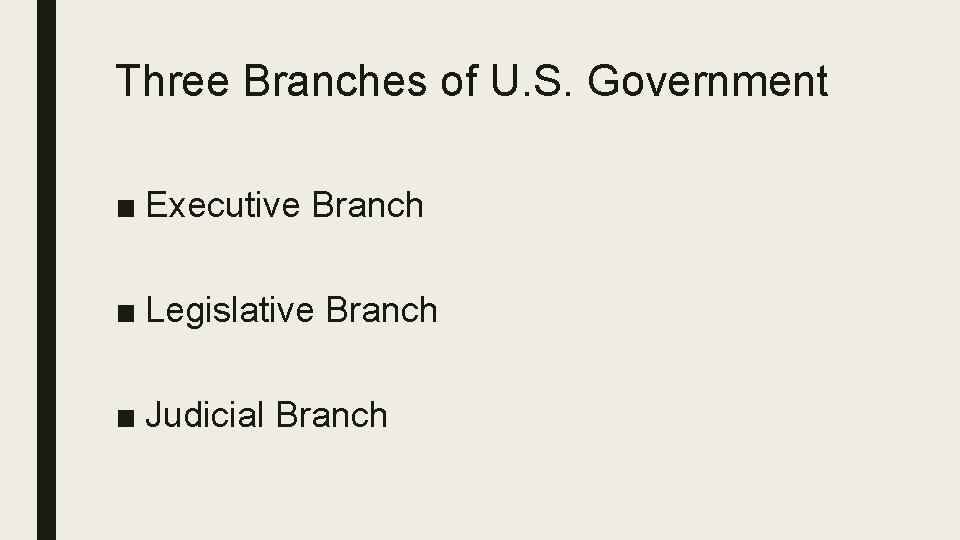 Three Branches of U. S. Government ■ Executive Branch ■ Legislative Branch ■ Judicial