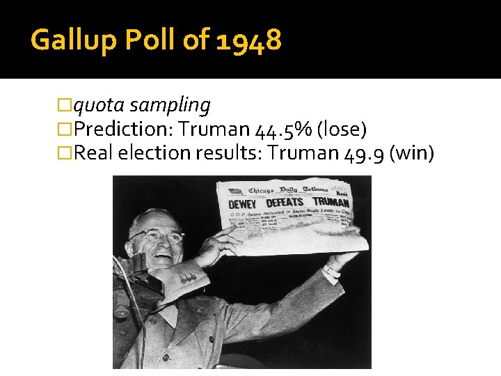 Gallup Poll of 1948 �quota sampling �Prediction: Truman 44. 5% (lose) �Real election results: Gallup Poll of 1948 �quota sampling �Prediction: Truman 44. 5% (lose) �Real election results: