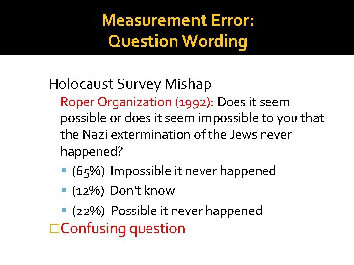 Measurement Error: Question Wording Holocaust Survey Mishap Roper Organization (1992): Does it seem possible Measurement Error: Question Wording Holocaust Survey Mishap Roper Organization (1992): Does it seem possible