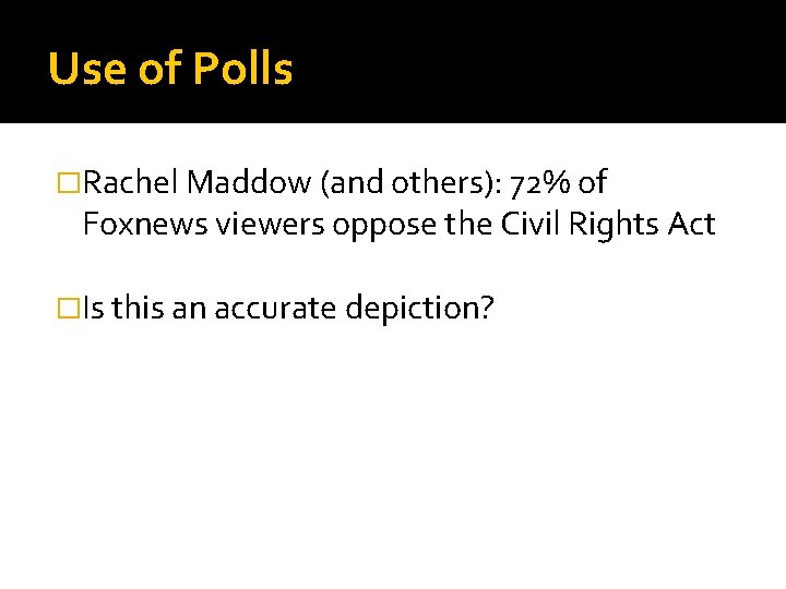 Use of Polls �Rachel Maddow (and others): 72% of Foxnews viewers oppose the Civil Use of Polls �Rachel Maddow (and others): 72% of Foxnews viewers oppose the Civil