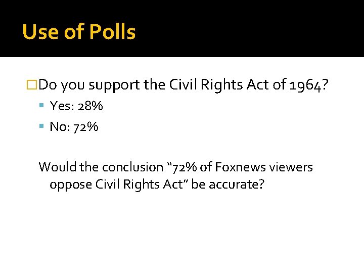 Use of Polls �Do you support the Civil Rights Act of 1964? Yes: 28% Use of Polls �Do you support the Civil Rights Act of 1964? Yes: 28%