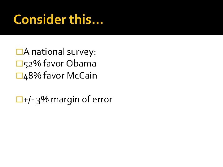 Consider this… �A national survey: � 52% favor Obama � 48% favor Mc. Cain Consider this… �A national survey: � 52% favor Obama � 48% favor Mc. Cain