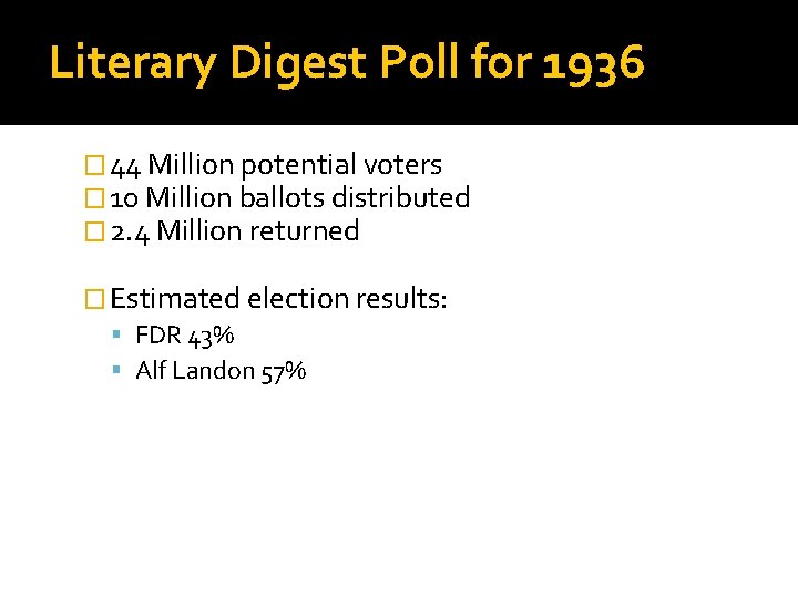 Literary Digest Poll for 1936 � 44 Million potential voters � 10 Million ballots Literary Digest Poll for 1936 � 44 Million potential voters � 10 Million ballots