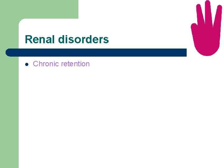 Renal disorders l Chronic retention 