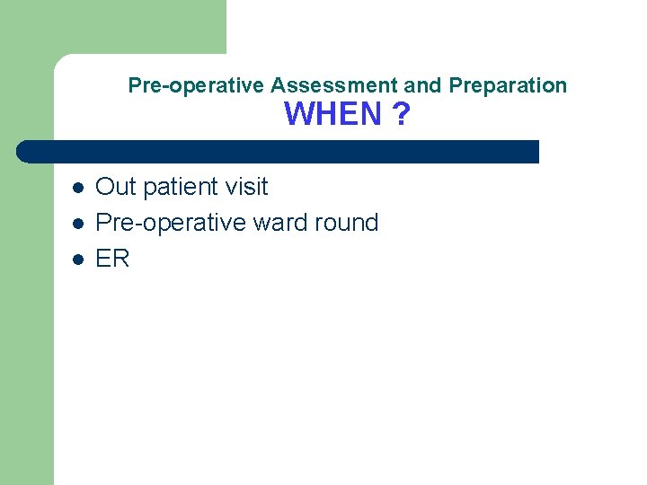 Pre-operative Assessment and Preparation WHEN ? l l l Out patient visit Pre-operative ward