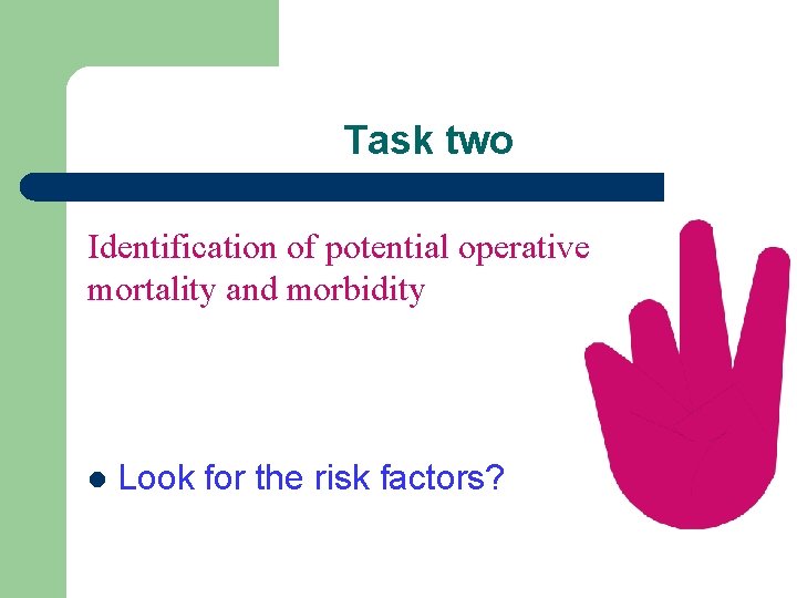 Task two Identification of potential operative mortality and morbidity l Look for the risk