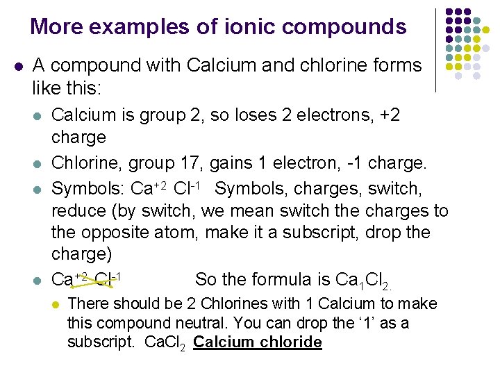 More examples of ionic compounds l A compound with Calcium and chlorine forms like
