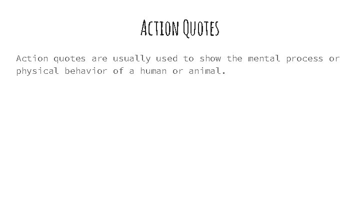 Action Quotes Action quotes are usually used to show the mental process or physical