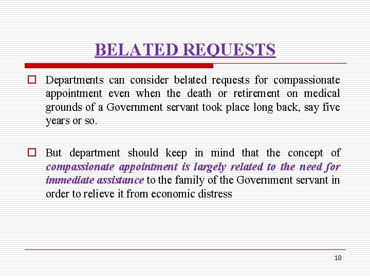 BELATED REQUESTS o Departments can consider belated requests for compassionate appointment even when the