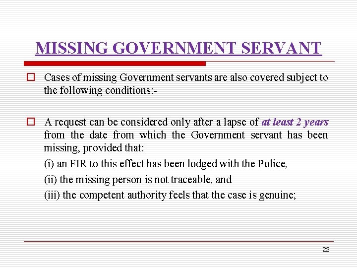 MISSING GOVERNMENT SERVANT o Cases of missing Government servants are also covered subject to