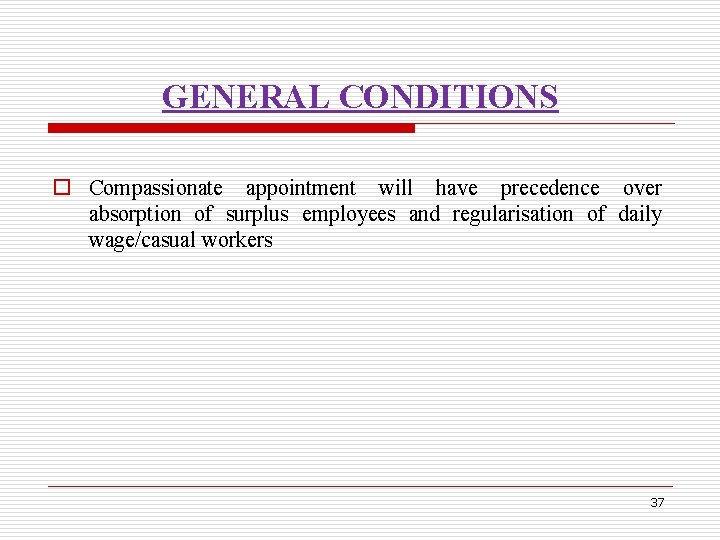 GENERAL CONDITIONS o Compassionate appointment will have precedence over absorption of surplus employees and