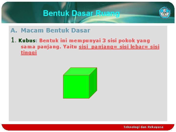 Bentuk Dasar Ruang A. Macam Bentuk Dasar 1. Kubus: Bentuk ini mempunyai 3 sisi