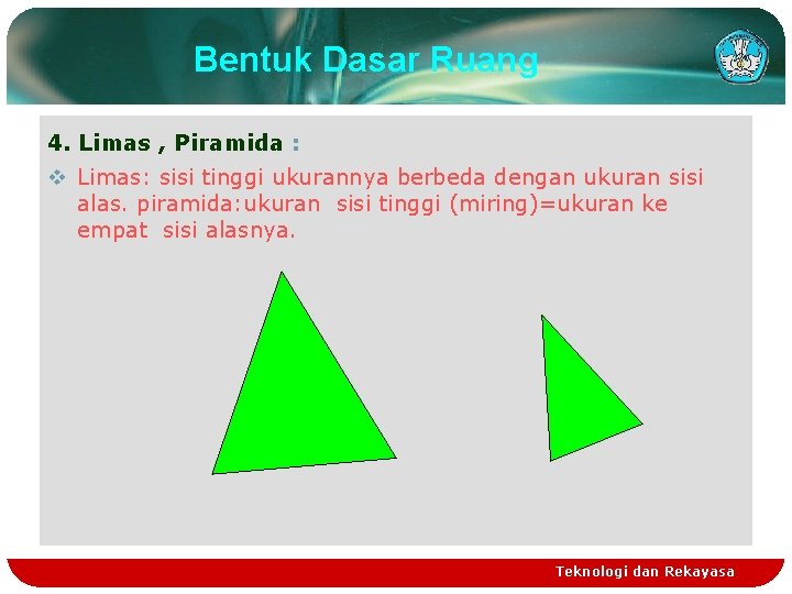 Bentuk Dasar Ruang 4. Limas , Piramida : v Limas: sisi tinggi ukurannya berbeda