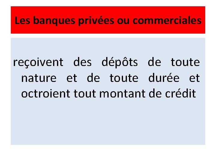 Les banques privées ou commerciales reçoivent des dépôts de toute nature et de toute