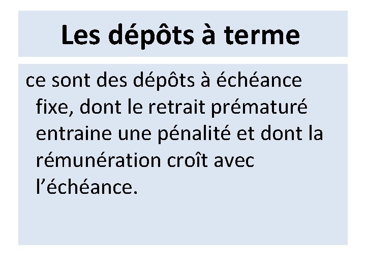 Les dépôts à terme ce sont des dépôts à échéance fixe, dont le retrait