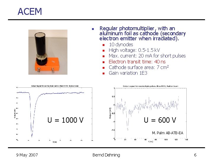 ACEM n Regular photomultiplier, with an aluminum foil as cathode (secondary electron emitter when