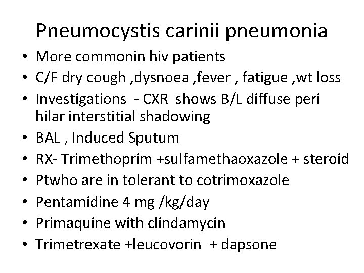 Pneumocystis carinii pneumonia • More commonin hiv patients • C/F dry cough , dysnoea