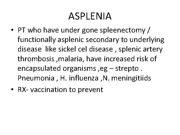 ASPLENIA • PT who have under gone spleenectomy / functionally asplenic secondary to underlying