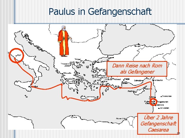 Paulus in Gefangenschaft Dann Reise nach Rom als Gefangener Über 2 Jahre Gefangenschaft Caesarea