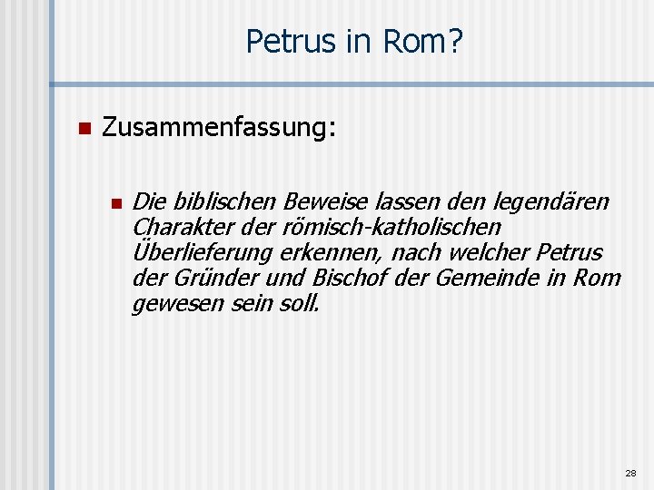 Petrus in Rom? n Zusammenfassung: n Die biblischen Beweise lassen den legendären Charakter der