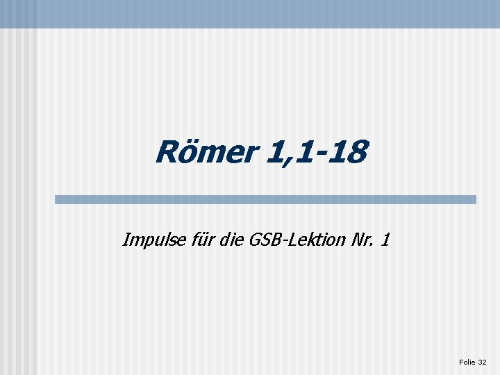 Römer 1, 1 -18 Impulse für die GSB-Lektion Nr. 1 Folie 32 