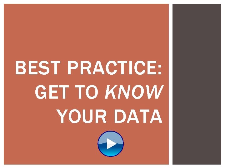 BEST PRACTICE: GET TO KNOW YOUR DATA 