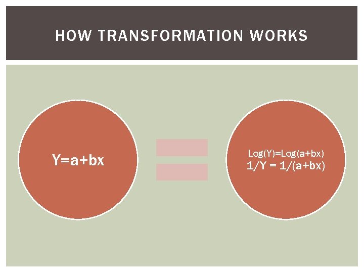 HOW TRANSFORMATION WORKS Y=a+bx Log(Y)=Log(a+bx) 1/Y = 1/(a+bx) 