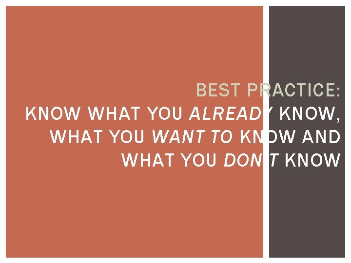 BEST PRACTICE: KNOW WHAT YOU ALREADY KNOW, WHAT YOU WANT TO KNOW AND WHAT