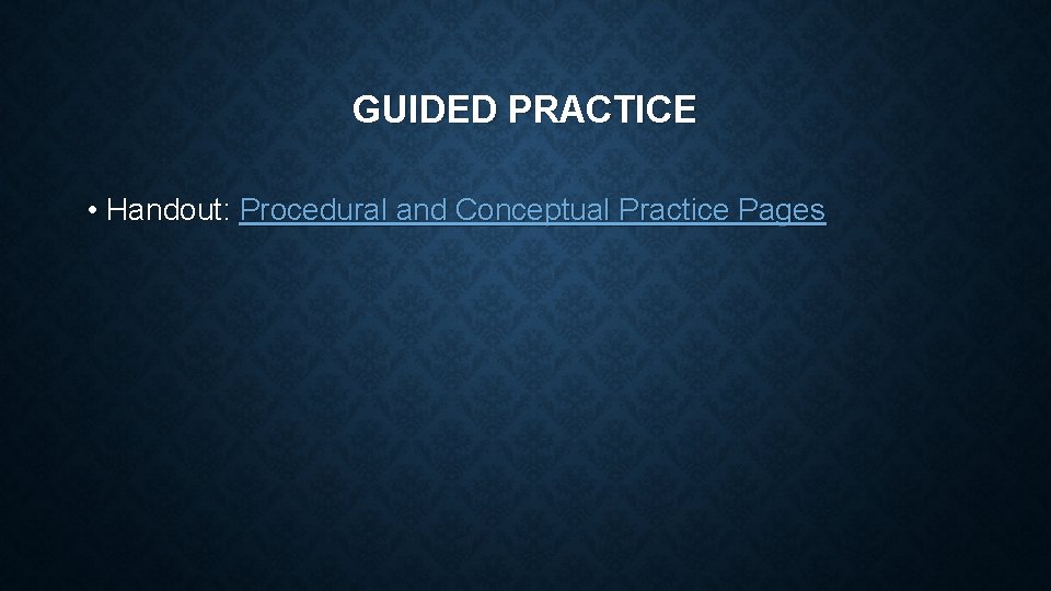 GUIDED PRACTICE • Handout: Procedural and Conceptual Practice Pages 
