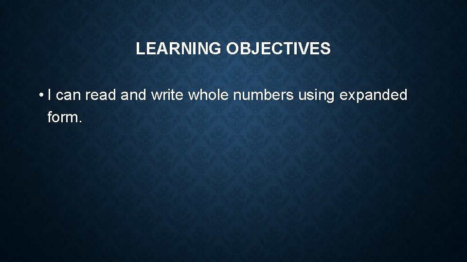 LEARNING OBJECTIVES • I can read and write whole numbers using expanded form. 