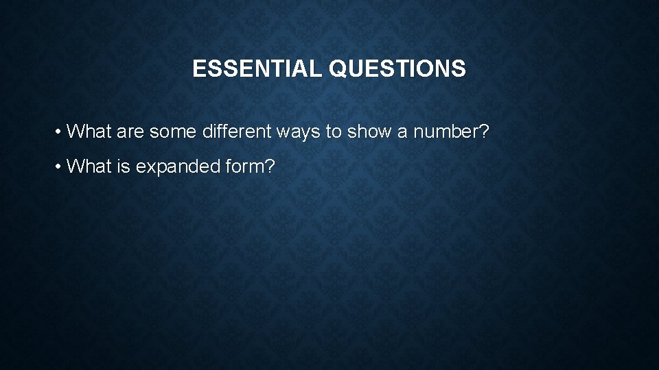 ESSENTIAL QUESTIONS • What are some different ways to show a number? • What