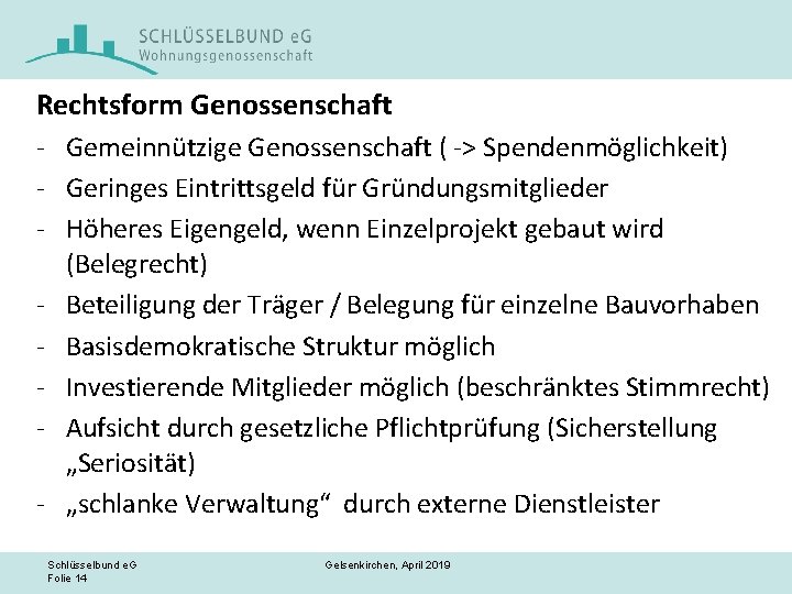 Rechtsform Genossenschaft - Gemeinnützige Genossenschaft ( -> Spendenmöglichkeit) - Geringes Eintrittsgeld für Gründungsmitglieder -