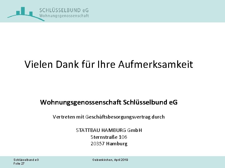 Vielen Dank für Ihre Aufmerksamkeit Wohnungsgenossenschaft Schlüsselbund e. G Vertreten mit Geschäftsbesorgungsvertrag durch STATTBAU