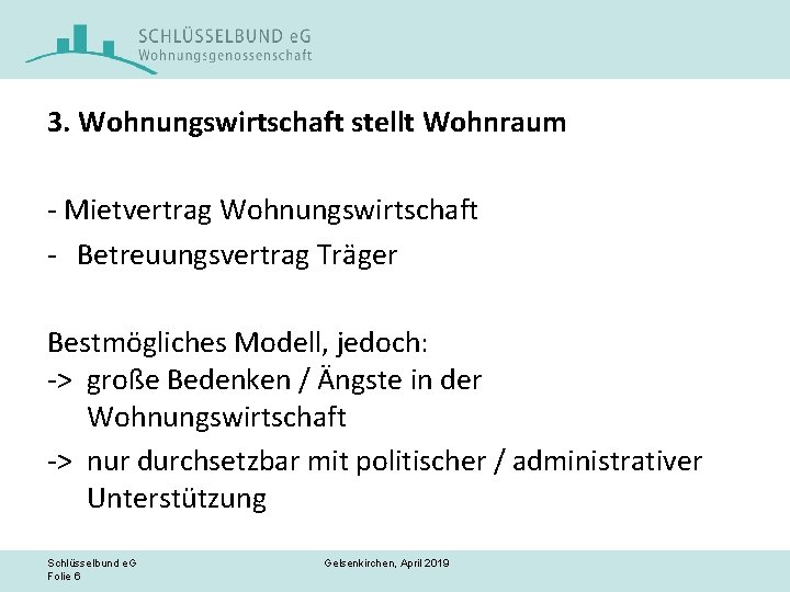 3. Wohnungswirtschaft stellt Wohnraum - Mietvertrag Wohnungswirtschaft - Betreuungsvertrag Träger Bestmögliches Modell, jedoch: ->