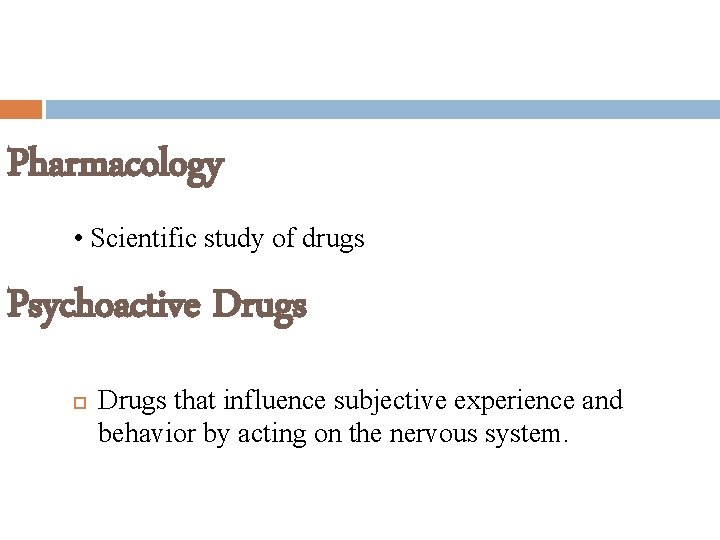 Pharmacology • Scientific study of drugs Psychoactive Drugs that influence subjective experience and behavior