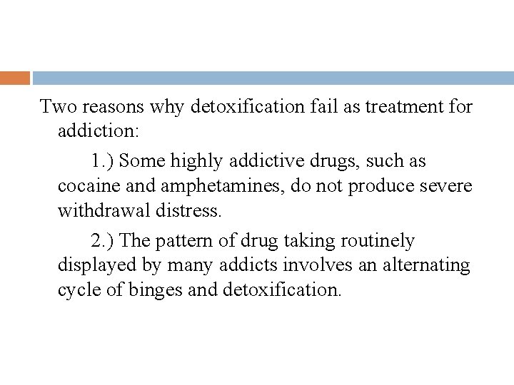 Two reasons why detoxification fail as treatment for addiction: 1. ) Some highly addictive