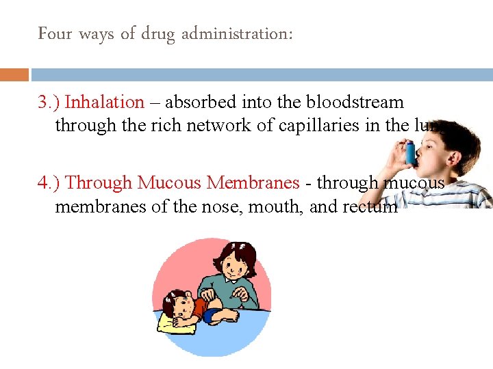 Four ways of drug administration: 3. ) Inhalation – absorbed into the bloodstream through