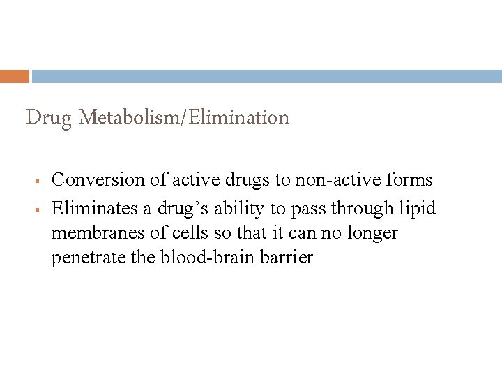 Drug Metabolism/Elimination § § Conversion of active drugs to non-active forms Eliminates a drug’s