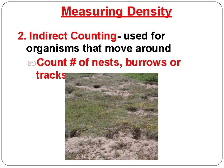 Measuring Density 2. Indirect Counting- used for organisms that move around Count # of