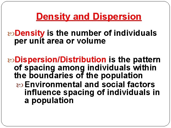 Density and Dispersion Density is the number of individuals per unit area or volume