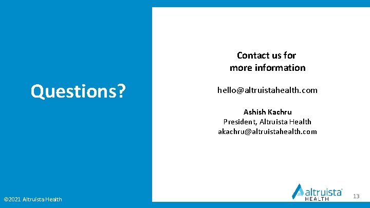 Contact us for more information Questions? hello@altruistahealth. com Ashish Kachru President, Altruista Health akachru@altruistahealth.