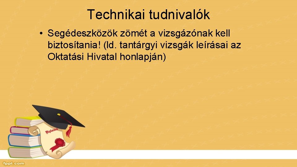 Technikai tudnivalók • Segédeszközök zömét a vizsgázónak kell biztosítania! (ld. tantárgyi vizsgák leírásai az