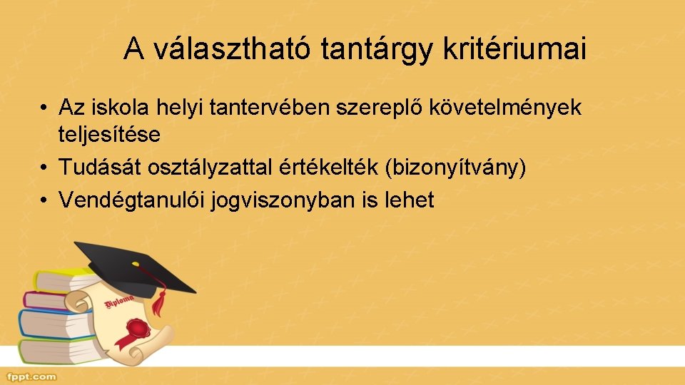 A választható tantárgy kritériumai • Az iskola helyi tantervében szereplő követelmények teljesítése • Tudását