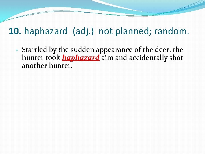 10. haphazard (adj. ) not planned; random. - Startled by the sudden appearance of