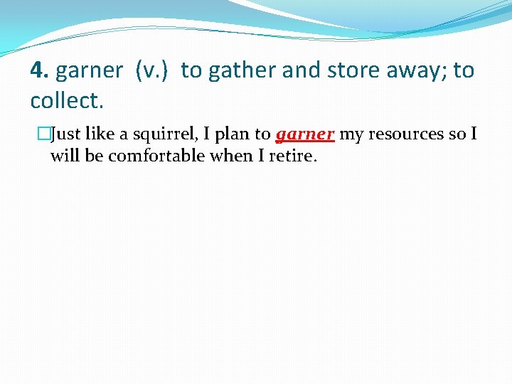 4. garner (v. ) to gather and store away; to collect. �Just like a