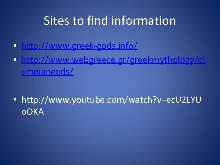 Sites to find information • http: //www. greek-gods. info/ • http: //www. webgreece. gr/greekmythology/ol