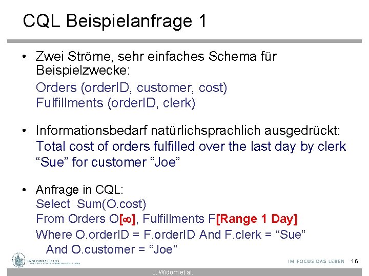 CQL Beispielanfrage 1 • Zwei Ströme, sehr einfaches Schema für Beispielzwecke: Orders (order. ID,