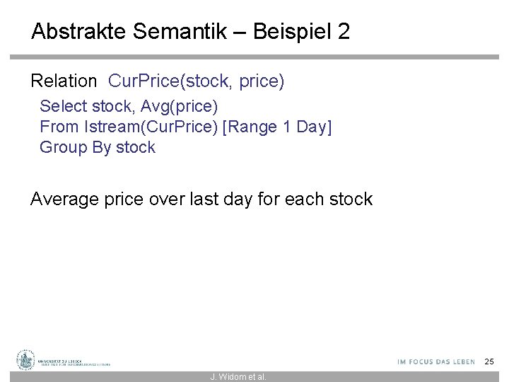 Abstrakte Semantik – Beispiel 2 Relation Cur. Price(stock, price) Select stock, Avg(price) From Istream(Cur.
